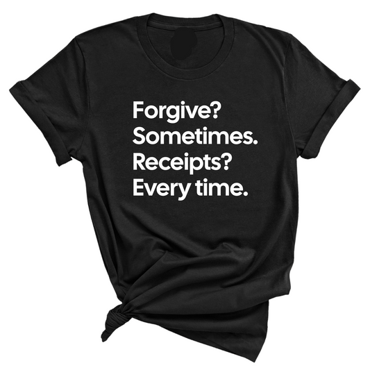 Forgive? Sometimes. Receipts? Every time Unisex Tee