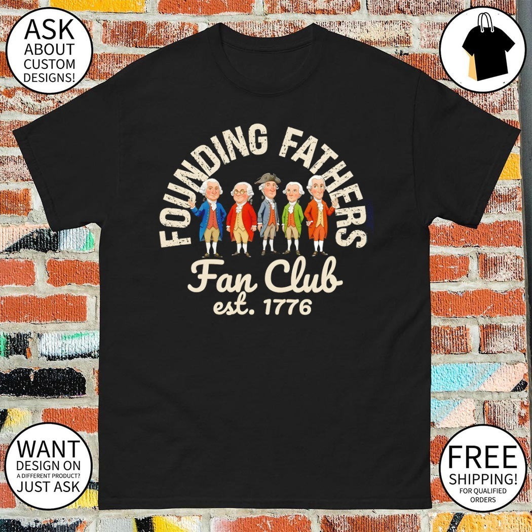 Founding Fathers Fan Club Patriotic USA Est 1776 shirt