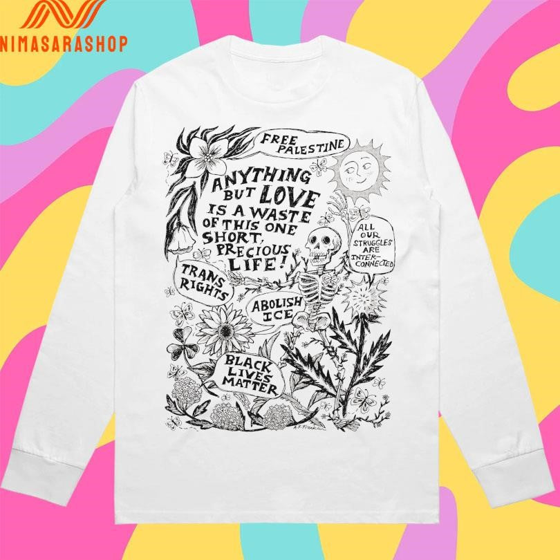 Free Palestine Anything But Love Is A Waste Of This One Short Precious Life Trans Rights Abolish Ice Black Lives Matter Skeleton Shirts