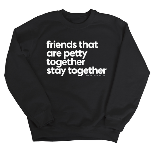 Friends that are petty together stay together Unisex Sweatshirt
