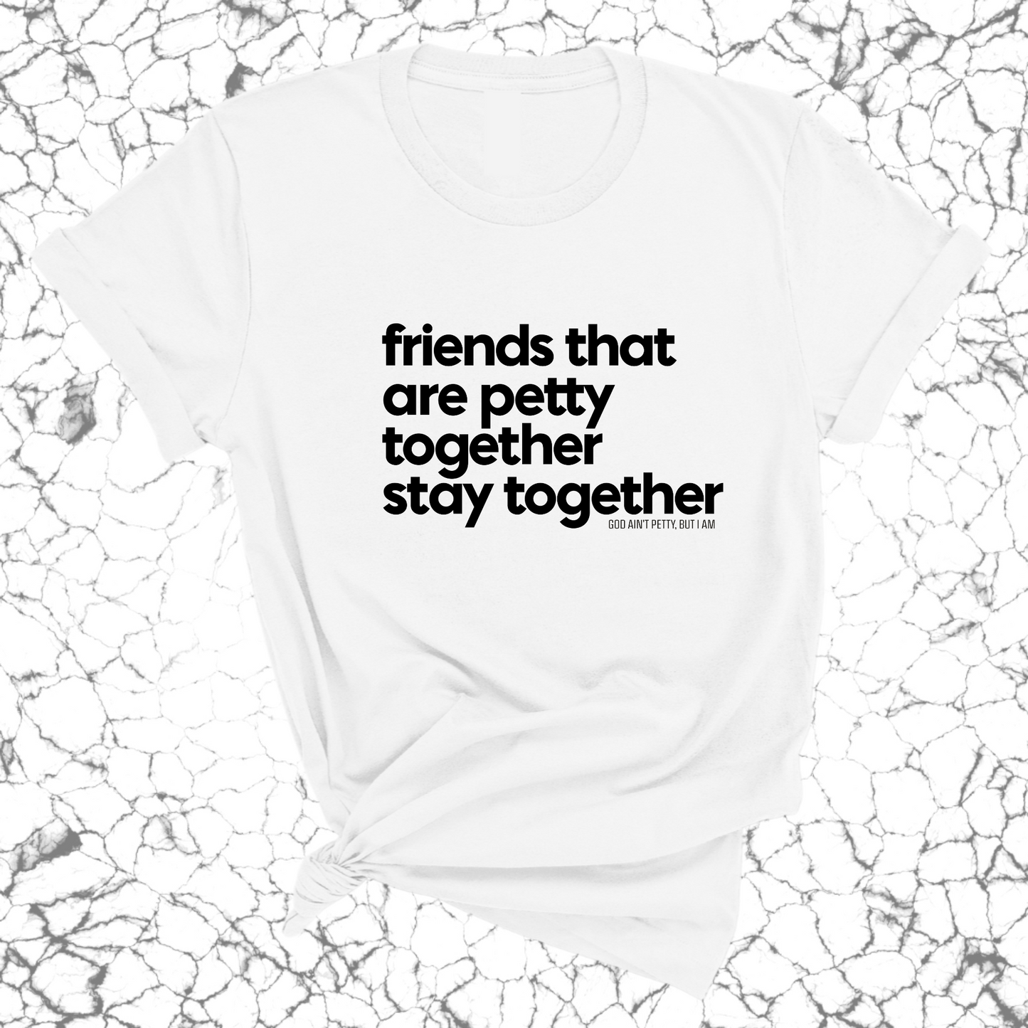 Friends that are petty together stay together Unisex Tee
