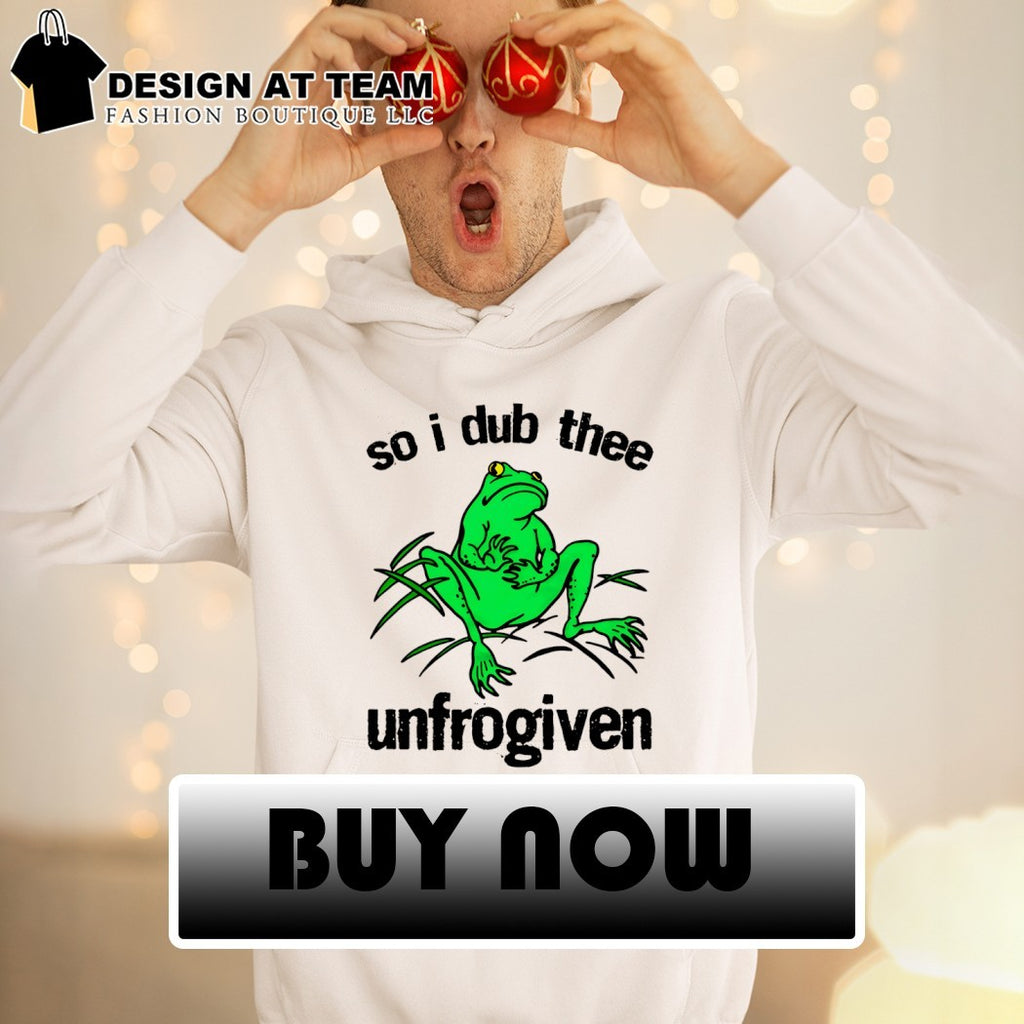 Frog so I dub thee unforgiven shirt
