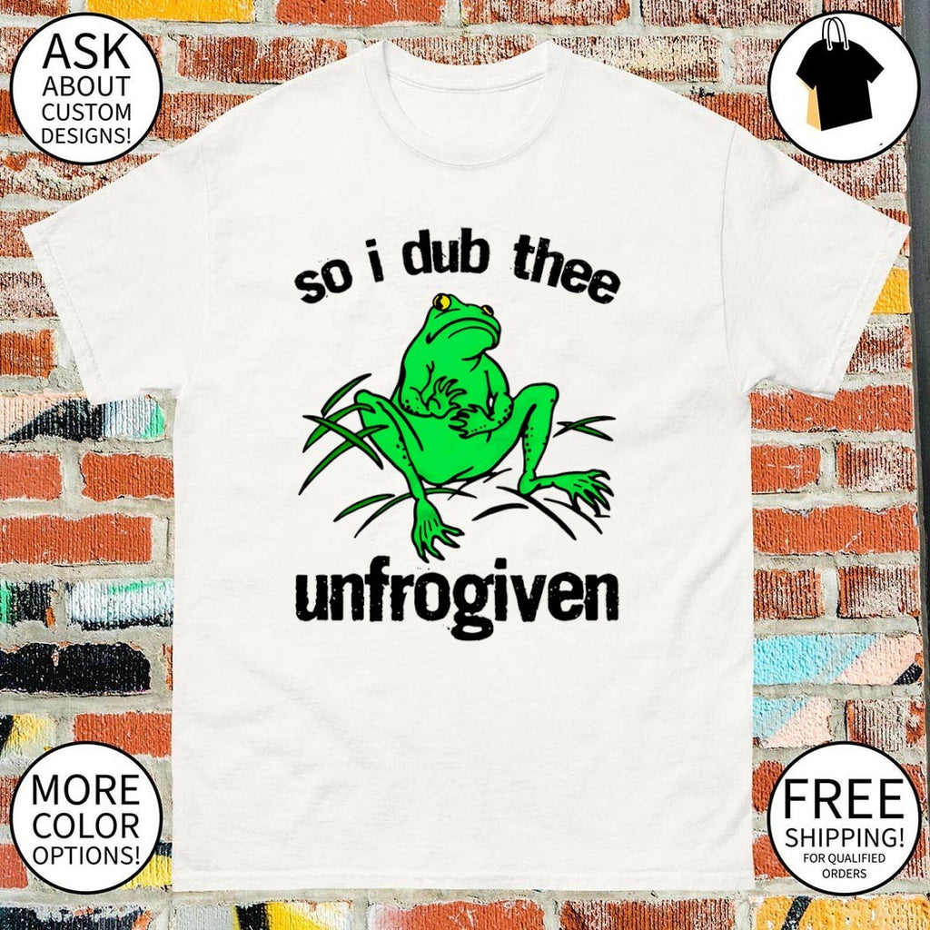 Frog so I dub thee unforgiven shirt