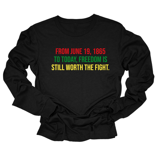 From June 19, 1865 to Today, Freedom Is Still Worth the Fight Long Sleeved Unisex Tee