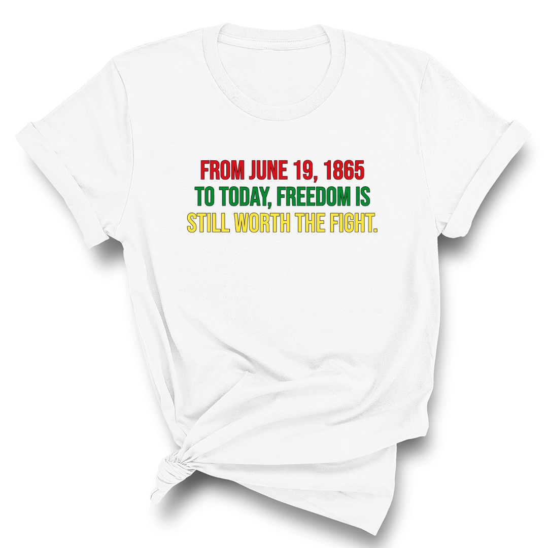 From June 19, 1865 to Today, Freedom Is Still Worth the Fight Unisex Tee