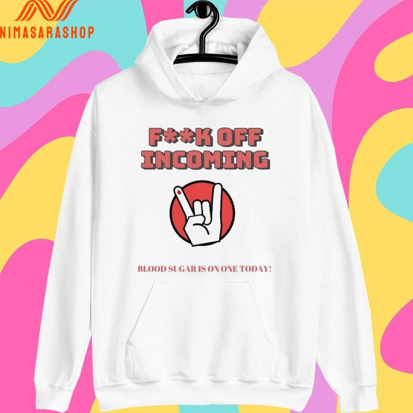 Fuck Off Incoming Blood Sugar Is On One Today Shirts