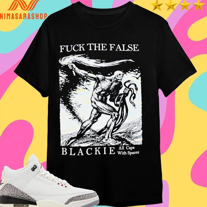 Fuck The False Blackie All Caps With Spaces Shirts