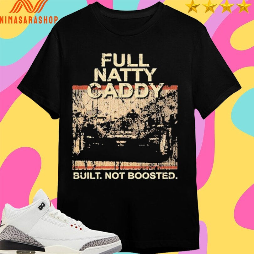 Full Natty Caddy Built Not Boosted Shirts