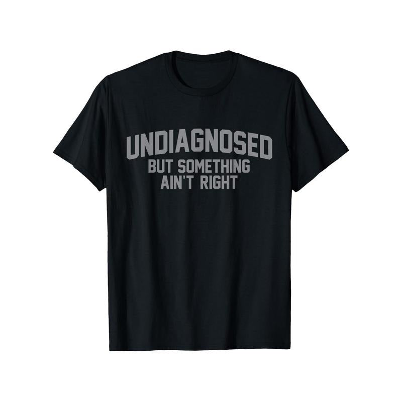 Fun "Undiagnosed but Doesn't Feel Right" Humorous T-Shirt