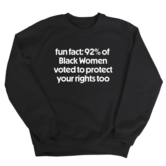 Fun Fact 92 Percent of Black Women Voted to Protect Your Rights Too Unisex Sweatshirt