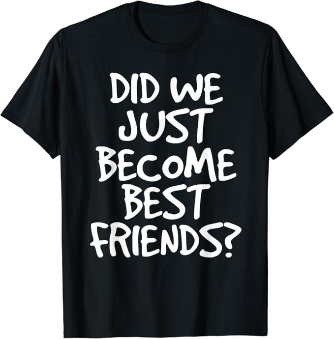 Funny Best Friend Shirts, Gift For Best Friend, Did We Just Become Best Friends Funny Meme T-Shirt Menswear Top Casual...