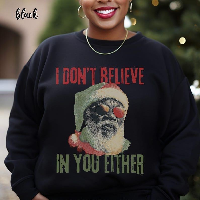 Funny Black Santa I Don't Believe in You Either Unisex Christmas Sweatshirt, African American Holiday Sweater, Xmas Gifts...