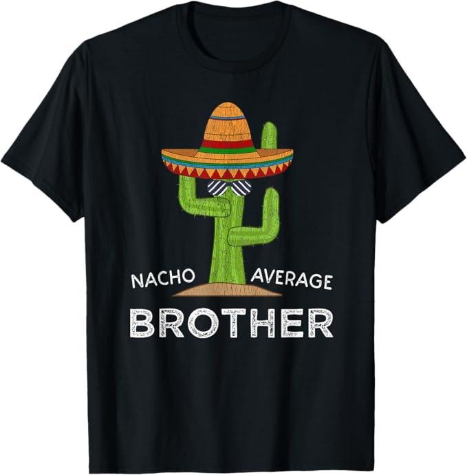 Funny Brother in Law Shirts, Gift For Brother, Fun Brother Joke Humor, Funny Saying Nacho Average Brother T-Shirt