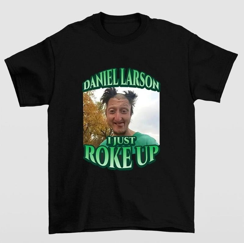 Funny Daniel Larson I Just Roke Up  Meme Joke TShirt Hoodie, Sweatshirt | UrbanDripWear.com