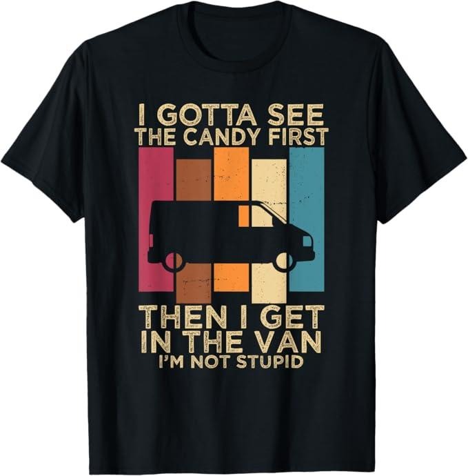 Funny Dark Humor Shirts For Men, I Gotta See the Candy First Then I Get in the Van, Funny Adult Humor T-Shirt Menswear,...