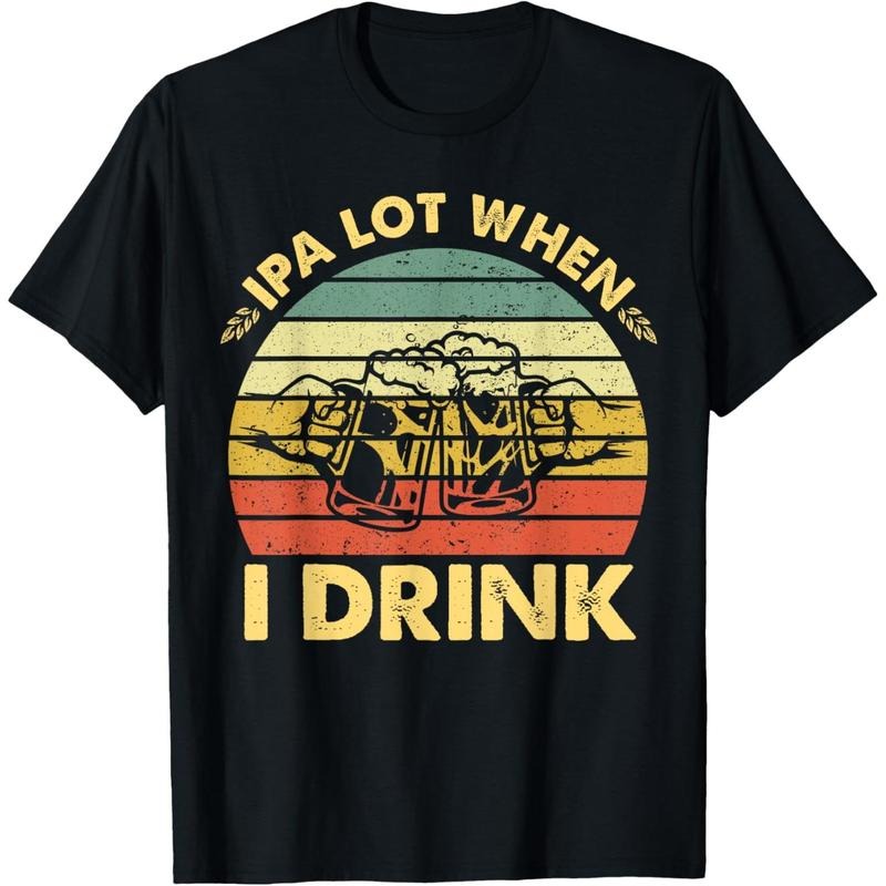 Funny Drinking Beer Party IPA A Lot When I Drink Drinker Men T-Shirt made in us Hoodie, Sweatshirt | UrbanDripWear.com
