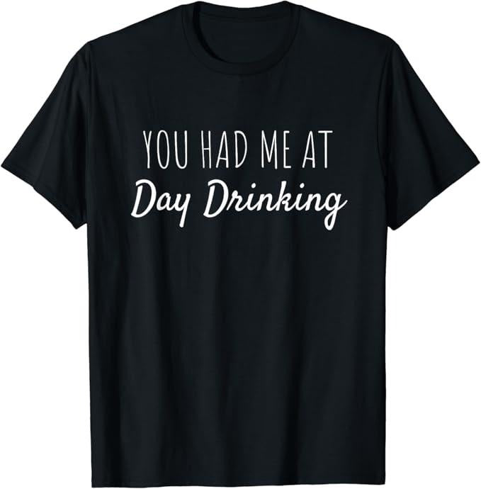 Funny Drinking Shirts, You Had Me At Day Drinking T-Shirt | Funny Shirts For Night Out Casual Classicstyle{n002}2 Hoodie,...