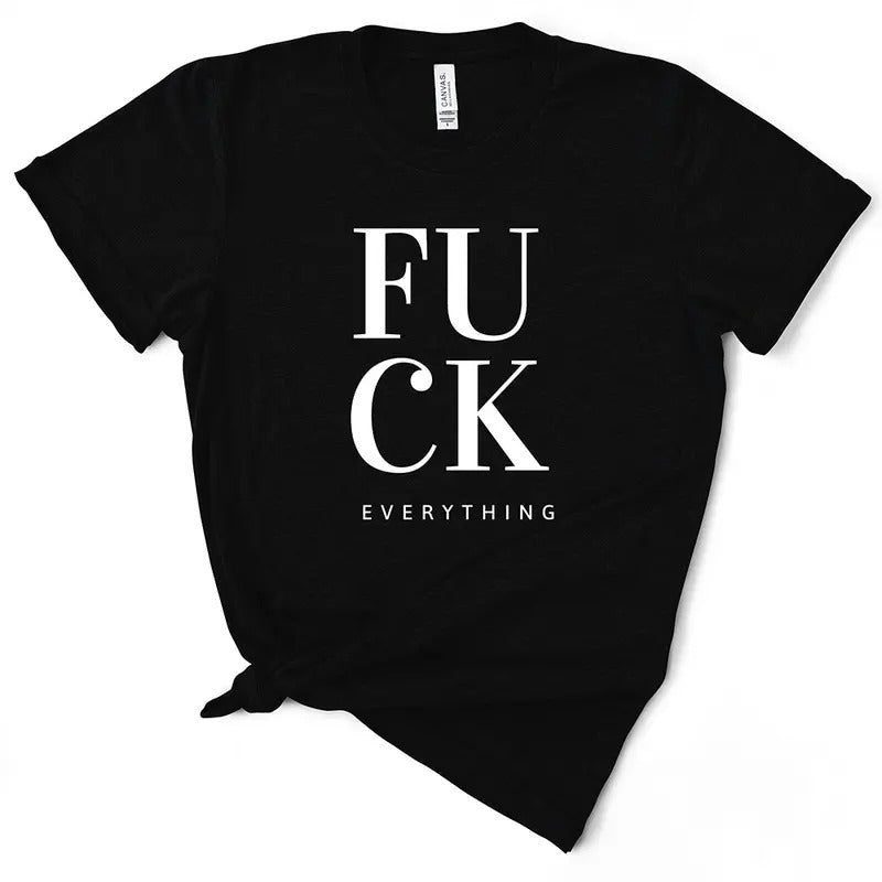 Funny F*ck Everything Women's T-Shirt - Soft & Breathable Cotton, Unisex Sizing - Fit Hoodie, Sweatshirt | UrbanDripWear.com