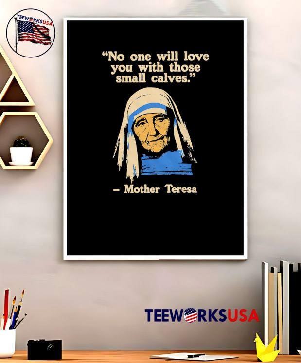 Funny Fitness Quote Mother Teresa No One Will Love You With Those Small Calves T-Shirt