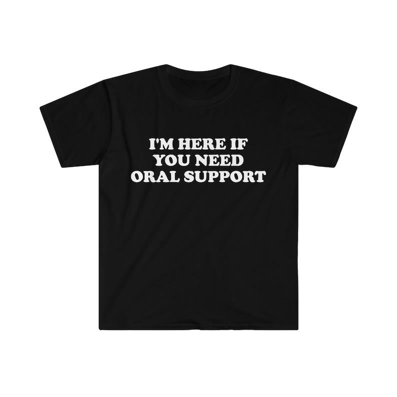Funny Meme Shirt,  I'm Here if You Need Oral Support Pun Tee, Gift Unisex T-Shirt Hoodie, Sweatshirt | UrbanDripWear.com