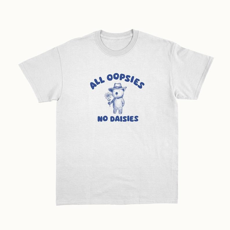Funny Meme Shirt, All Oopsies No Daisies Tee, Gift Unisex T-Shirt Hoodie, Sweatshirt | UrbanDripWear.com