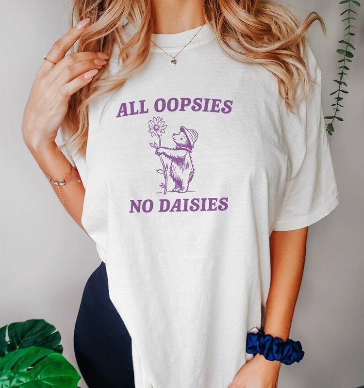Funny Meme Shirt, All Oopsies No Daisies V2 Tee, Gift Unisex T-Shirt Hoodie, Sweatshirt | UrbanDripWear.com