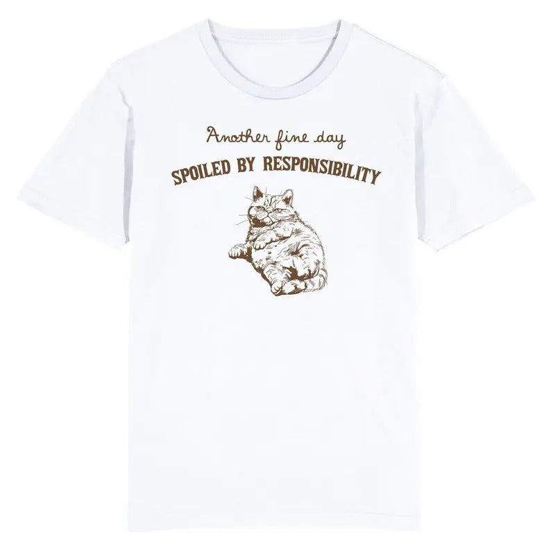 Funny Meme Shirt, Another Fine Day Spoiled by Responsibility Cat Tee, Gift Unisex T-Shirt Hoodie, Sweatshirt