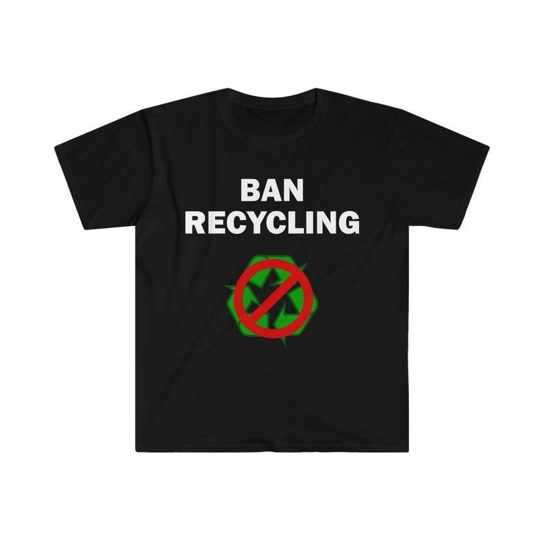 Funny Meme Shirt, Ban recycling Tee, Gift Unisex T-Shirt Hoodie, Sweatshirt | UrbanDripWear.com