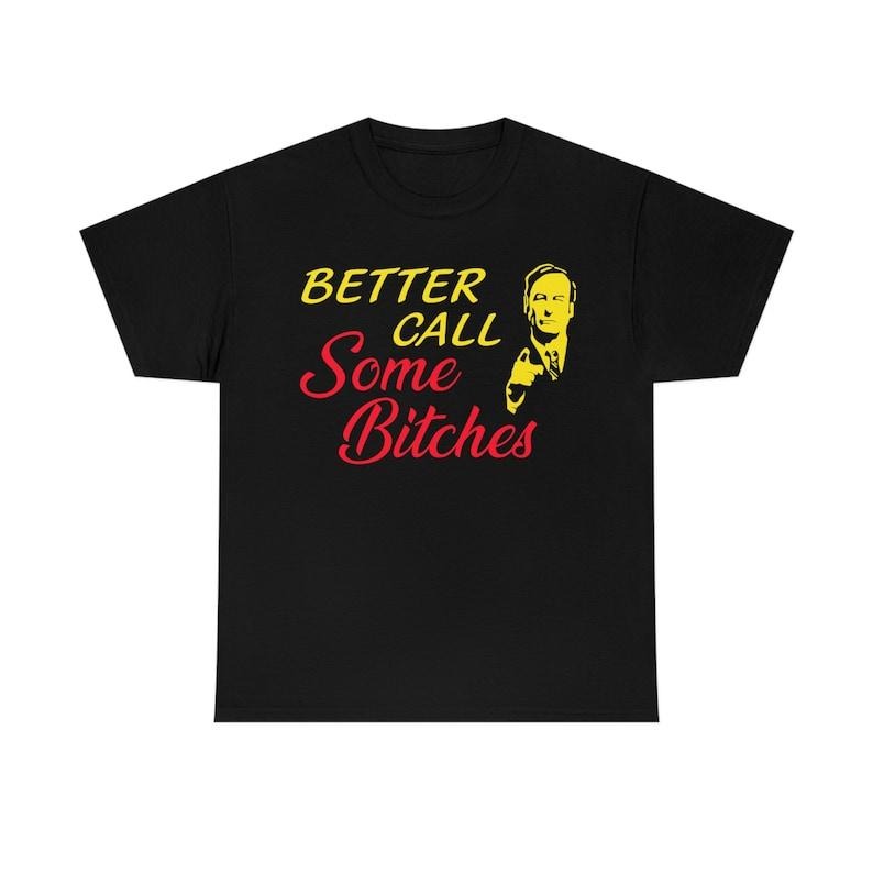 Funny Meme Shirt, Better Call Some B*tches Tee, Gift Unisex T-Shirt Hoodie, Sweatshirt | UrbanDripWear.com