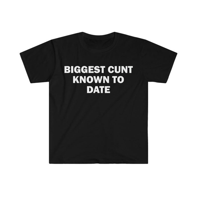 Funny Meme Shirt, Biggest C*nt Known To Date Tee, Gift Unisex T-Shirt Hoodie, Sweatshirt | UrbanDripWear.com