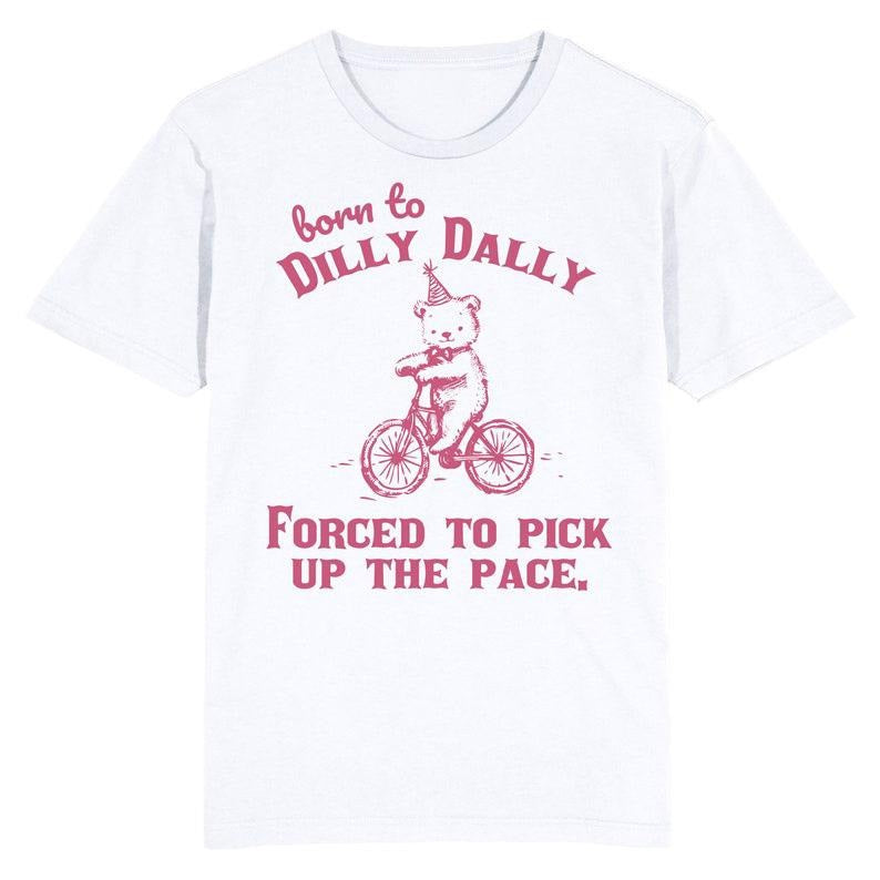 Funny Meme Shirt, Born to Dilly Dally Tee, Procrastination Quote Gift Unisex T-Shirt Hoodie, Sweatshirt | UrbanDripWear.com