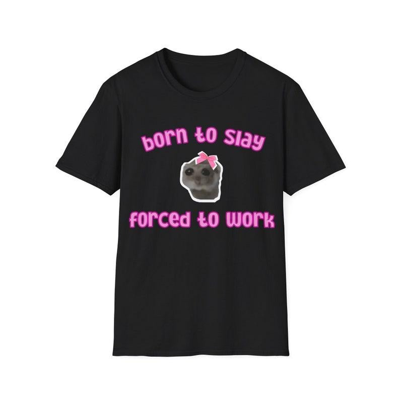 Funny Meme Shirt, Borned To Slay Forced To Work Tee, Gift Unisex T-Shirt Hoodie, Sweatshirt | UrbanDripWear.com