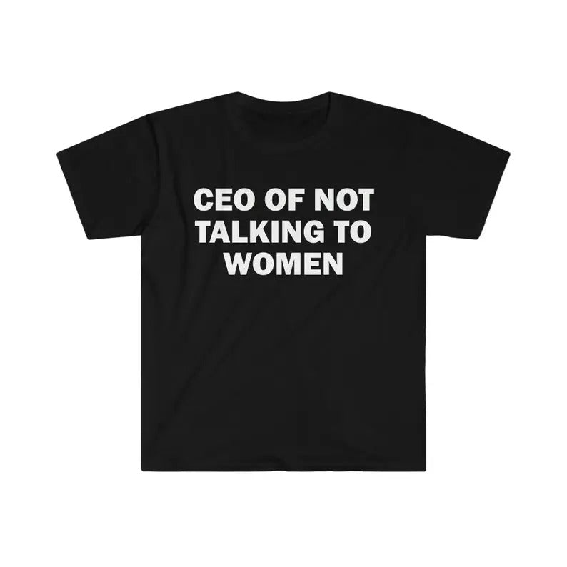 Funny Meme Shirt, CEO Of Not Talking To Women Tee, Gift Unisex T-Shirt Hoodie, Sweatshirt | UrbanDripWear.com