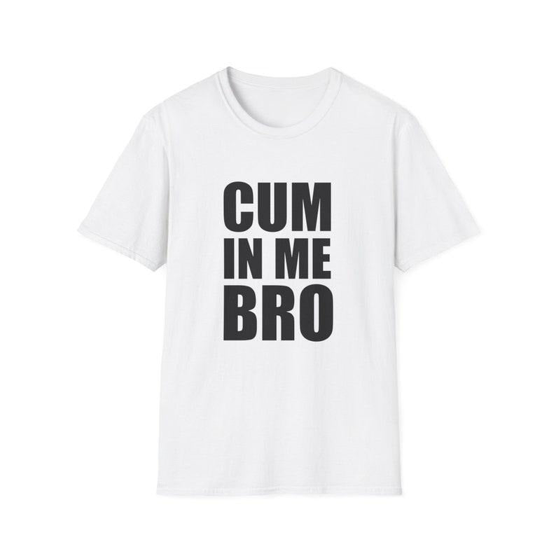 Funny Meme Shirt, CUM in me BRO Joke Tee, Gift Unisex T-Shirt Hoodie, Sweatshirt | UrbanDripWear.com
