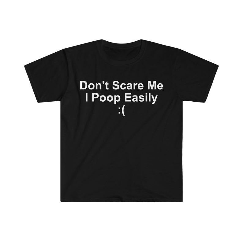Funny Meme Shirt, Don't Scare Me I Poop Easily :( Tee, Gift Unisex T-Shirt Hoodie, Sweatshirt | UrbanDripWear.com