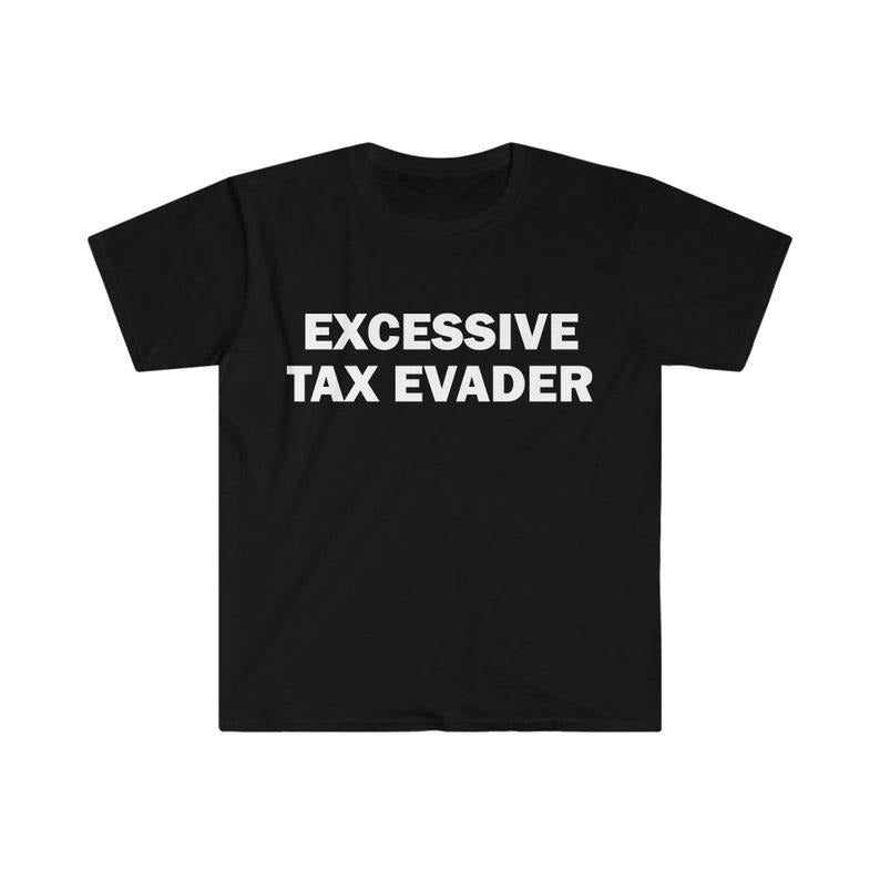 Funny Meme Shirt, Excessive Tax Evader Tee, Gift Unisex T-Shirt Hoodie, Sweatshirt | UrbanDripWear.com