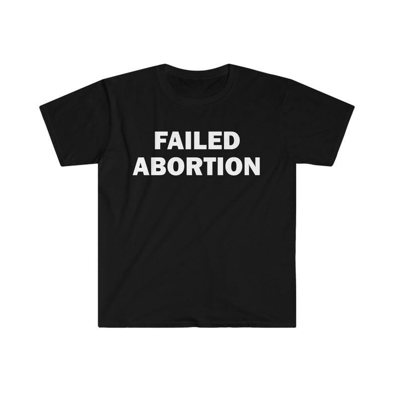 Funny Meme Shirt, Failed Abortion Tee, Gift Unisex T-Shirt Hoodie, Sweatshirt | UrbanDripWear.com