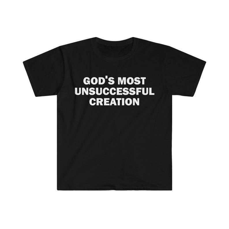 Funny Meme Shirt, God's Most Unsuccessful Creation Tee, Gift Unisex T-Shirt Hoodie, Sweatshirt | UrbanDripWear.com