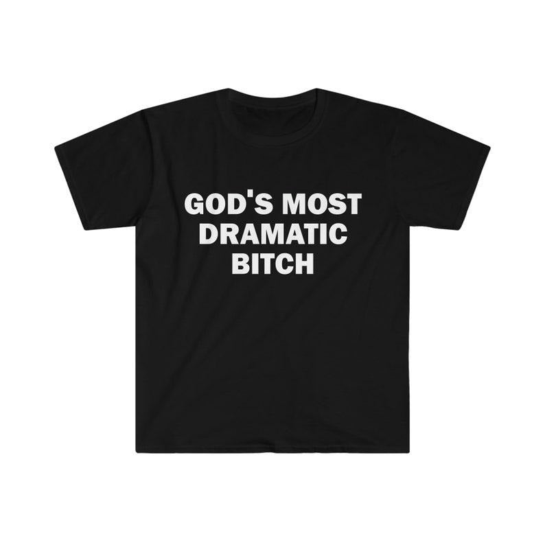Funny Meme Shirt, Gods Most Dramatic B*tch Tee, Gift Unisex T-Shirt Hoodie, Sweatshirt | UrbanDripWear.com