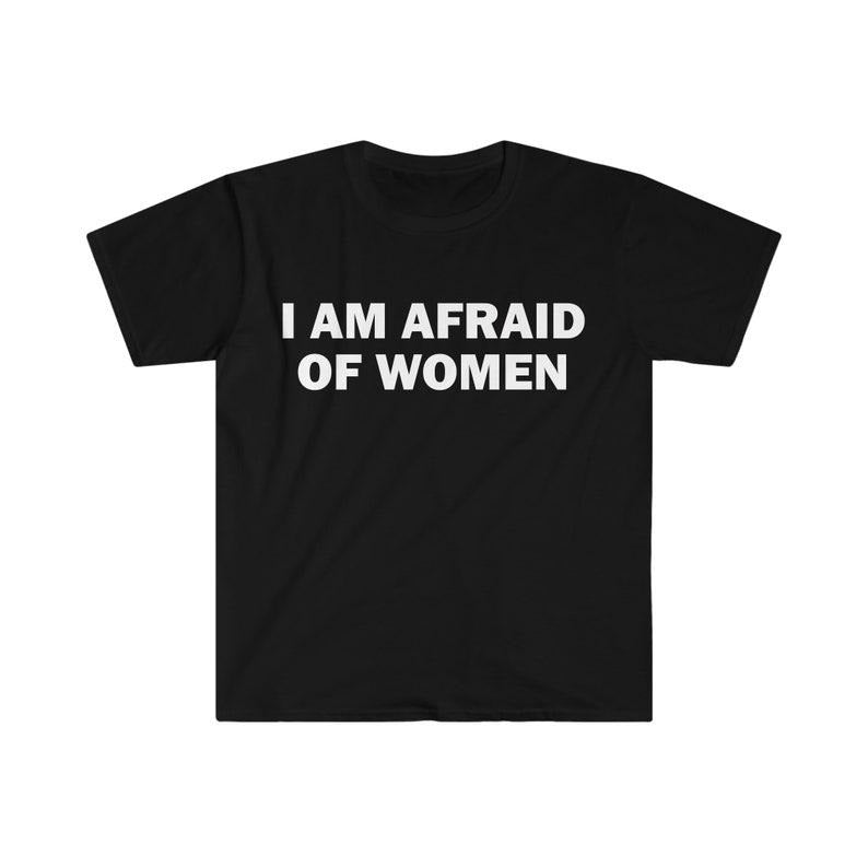 Funny Meme Shirt, I Am Afraid Of Women Tee, Gift Unisex T-Shirt Hoodie, Sweatshirt | UrbanDripWear.com