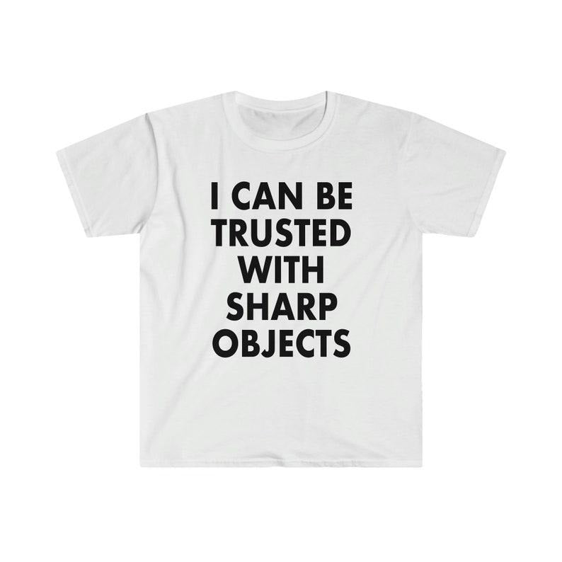 Funny Meme Shirt, I Can Be Trusted With Sharp Objects Tee, Gift Unisex T-Shirt Hoodie, Sweatshirt | UrbanDripWear.com