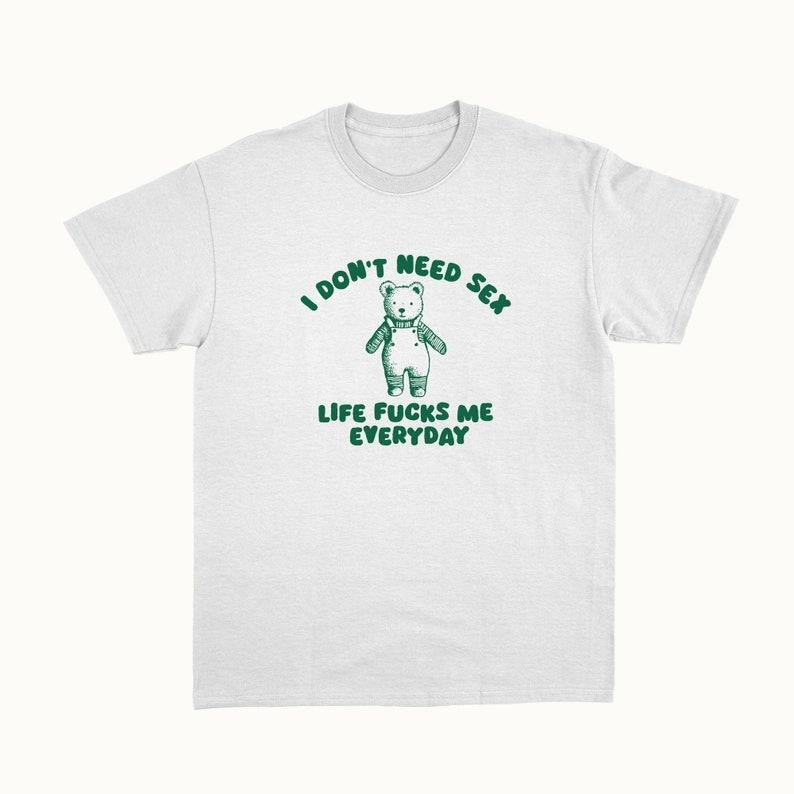 Funny Meme Shirt, I Don't Need S*x Tee, Gift Unisex T-Shirt Hoodie, Sweatshirt | UrbanDripWear.com