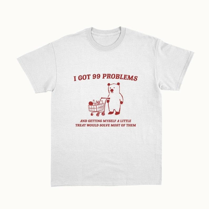 Funny Meme Shirt, I Got 99 Problems Tee, Gift Unisex T-Shirt Hoodie, Sweatshirt | UrbanDripWear.com