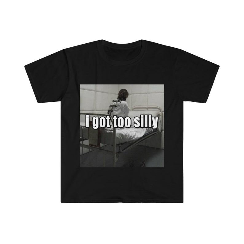 Funny Meme Shirt, I Got Too Silly Psycho Joke Tee, Gift Unisex T-Shirt Hoodie, Sweatshirt | UrbanDripWear.com