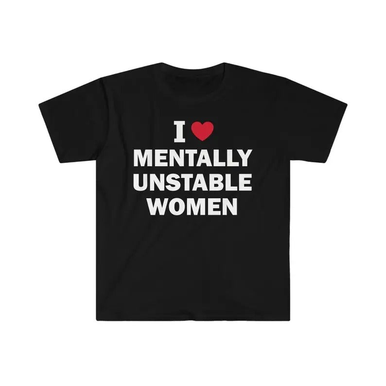 Funny Meme Shirt, I Love Mentally Unstable Women Tee, Gift Unisex T-Shirt Hoodie, Sweatshirt | UrbanDripWear.com