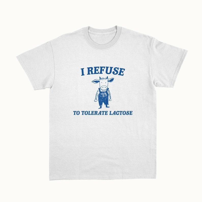 Funny Meme Shirt, I Refuse To Tolerate Lactose Tee, Gift Unisex T-Shirt Hoodie, Sweatshirt | UrbanDripWear.com