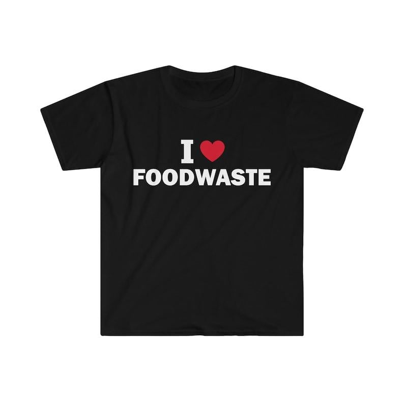 Funny Meme Shirt, I love foodwaste Tee, Gift Unisex T-Shirt Hoodie, Sweatshirt | UrbanDripWear.com