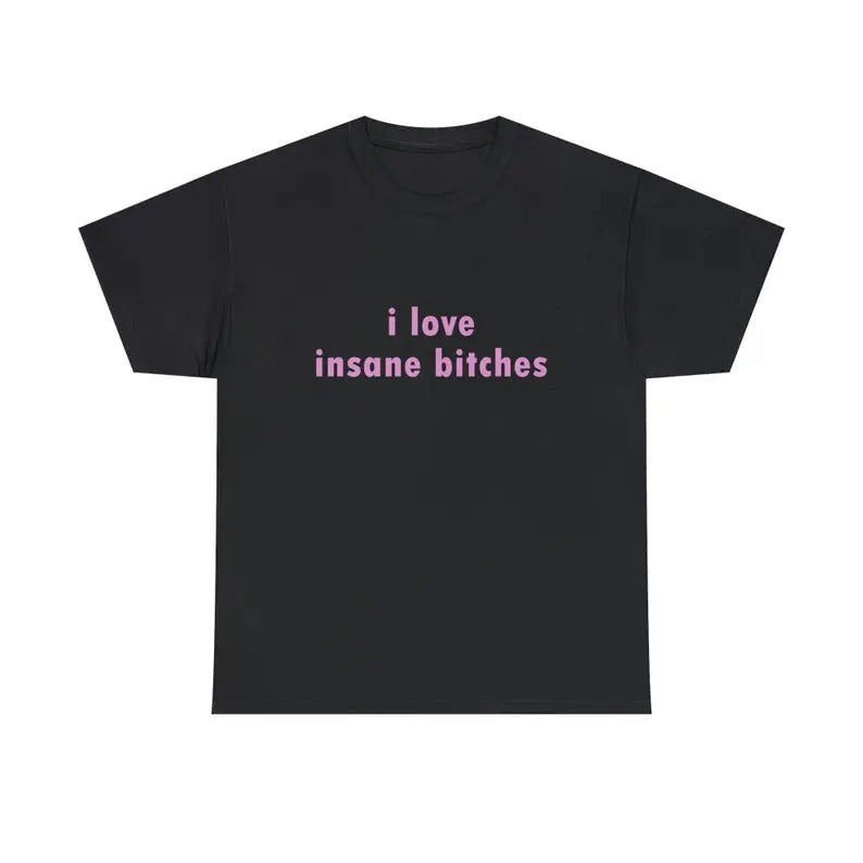 Funny Meme Shirt, I love insane b*tches Tee, Gift Unisex T-Shirt Casual Classic Hoodie, Sweatshirt | UrbanDripWear.com
