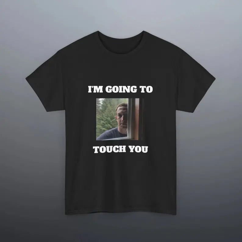 Funny Meme Shirt, I'm going to touch you Tee, Gift Unisex T-Shirt Hoodie, Sweatshirt | UrbanDripWear.com