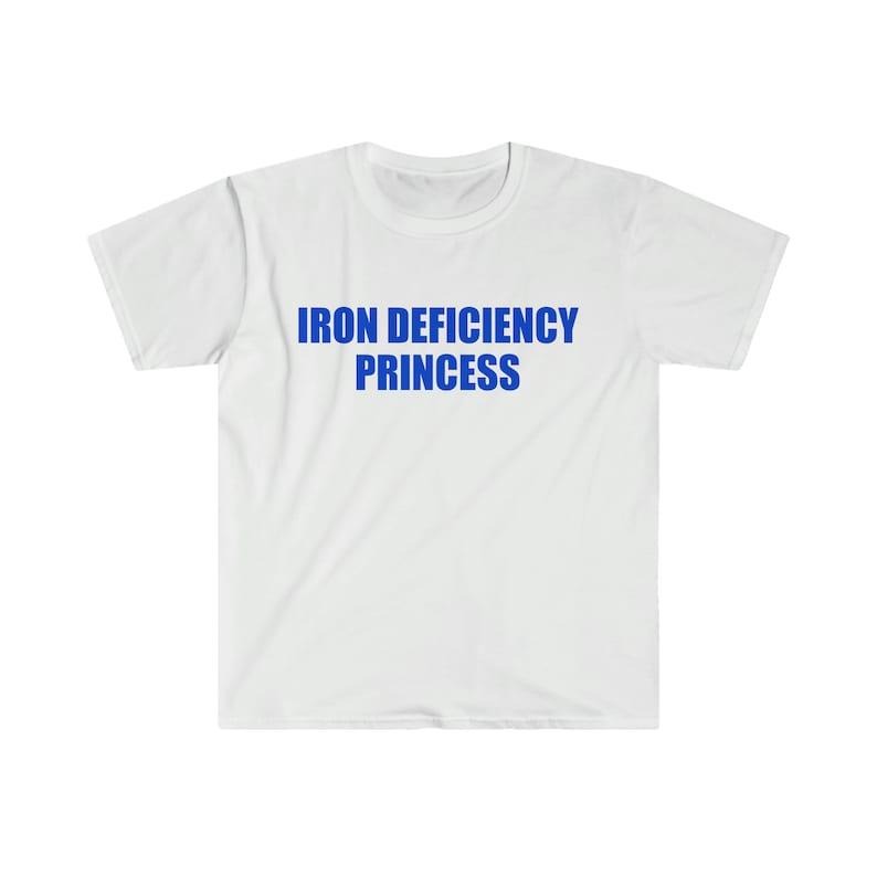Funny Meme Shirt, IRON DEFICIENCY PRINCESS Joke Tee, Gift Unisex T-Shirt Hoodie, Sweatshirt | UrbanDripWear.com